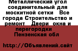 Металлический угол соединительный для москитной сетки - Все города Строительство и ремонт » Двери, окна и перегородки   . Пензенская обл.